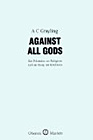 Against All Gods: Six Polemics on Religion and an Essay on Kindness