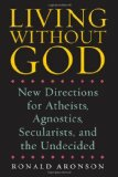 Living Without God: New Directions for Atheists, Agnostics, Secularists, and the Undecided