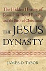 The Jesus Dynasty : The Hidden History of Jesus, His Royal Family, and the Birth of Christianity