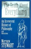 The Truth About Everything: An Irreverent History of Philosophy