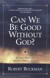 Can We Be Good Without God: Biology, Behavior, and the Need to Believe