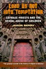 Lead Us Not into Temptation: Catholic Priests and the Sexual Abuse of Children