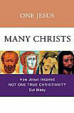 One Jesus, Many Christs: How Jesus Inspired Not One True Christianity, But Many