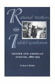 Rational Mothers and Infidel Gentlemen: Gender and American Atheism, 1865-1915