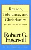 Reason, Tolerance, and Christianity: The Ingersoll Debates