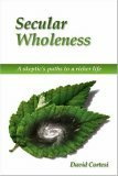 Secular Wholeness: A Skeptic’s Paths to a Richer Life