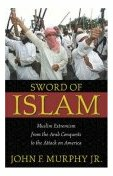 Sword of Islam: Muslim Extremists from the Arab Conquests to the Attack on America