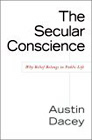 The Secular Conscience: Why Belief Belongs in Public Life